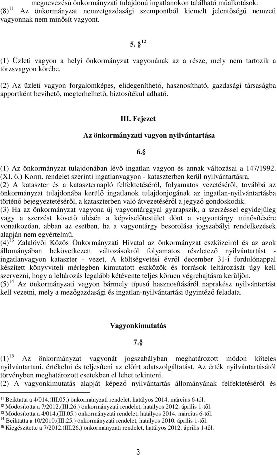 (2) Az üzleti vagyon forgalomképes, elidegeníthető, hasznosítható, gazdasági társaságba apportként bevihető, megterhelhető, biztosítékul adható. III. Fejezet Az önkormányzati vagyon nyilvántartása 6.