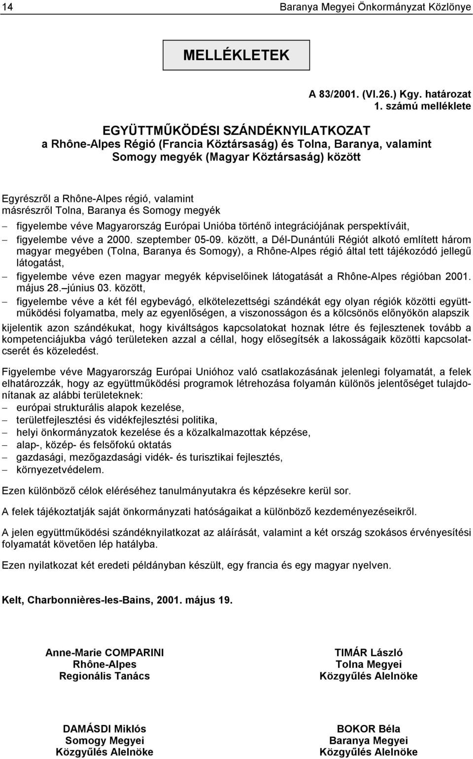 valamint másrészről Tolna, Baranya és Somogy megyék figyelembe véve Magyarország Európai Unióba történő integrációjának perspektíváit, figyelembe véve a 2000. szeptember 05-09.