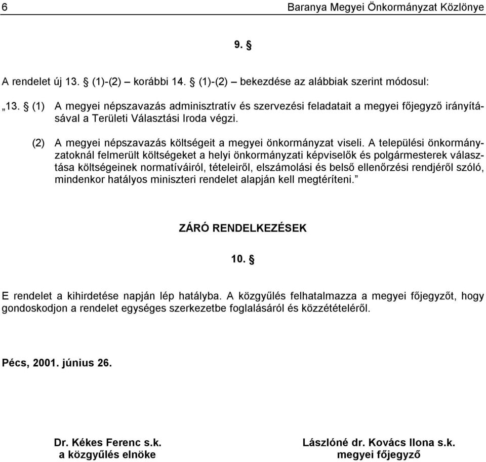 A települési önkormányzatoknál felmerült költségeket a helyi önkormányzati képviselők és polgármesterek választása költségeinek normatíváiról, tételeiről, elszámolási és belső ellenőrzési rendjéről