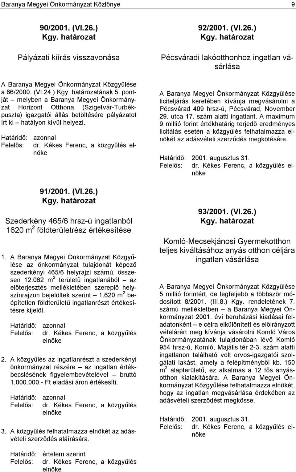 Kékes Ferenc, a közgyűlés elnöke 91/2001. (VI.26.) Kgy. határozat Szederkény 465/6 hrsz-ú ingatlanból 1620 m 2 földterületrész értékesítése 1.