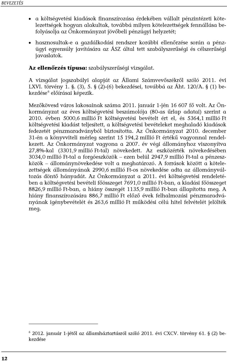 Az ellenőrzés típusa: szabályszerűségi vizsgálat. A vizsgálat jogszabályi alapját az Állami Számvevőszékről szóló 2011. évi LXVI. törvény 1.. (3), 5. (2)-(6) bekezdései, továbbá az Áht. 120/A.