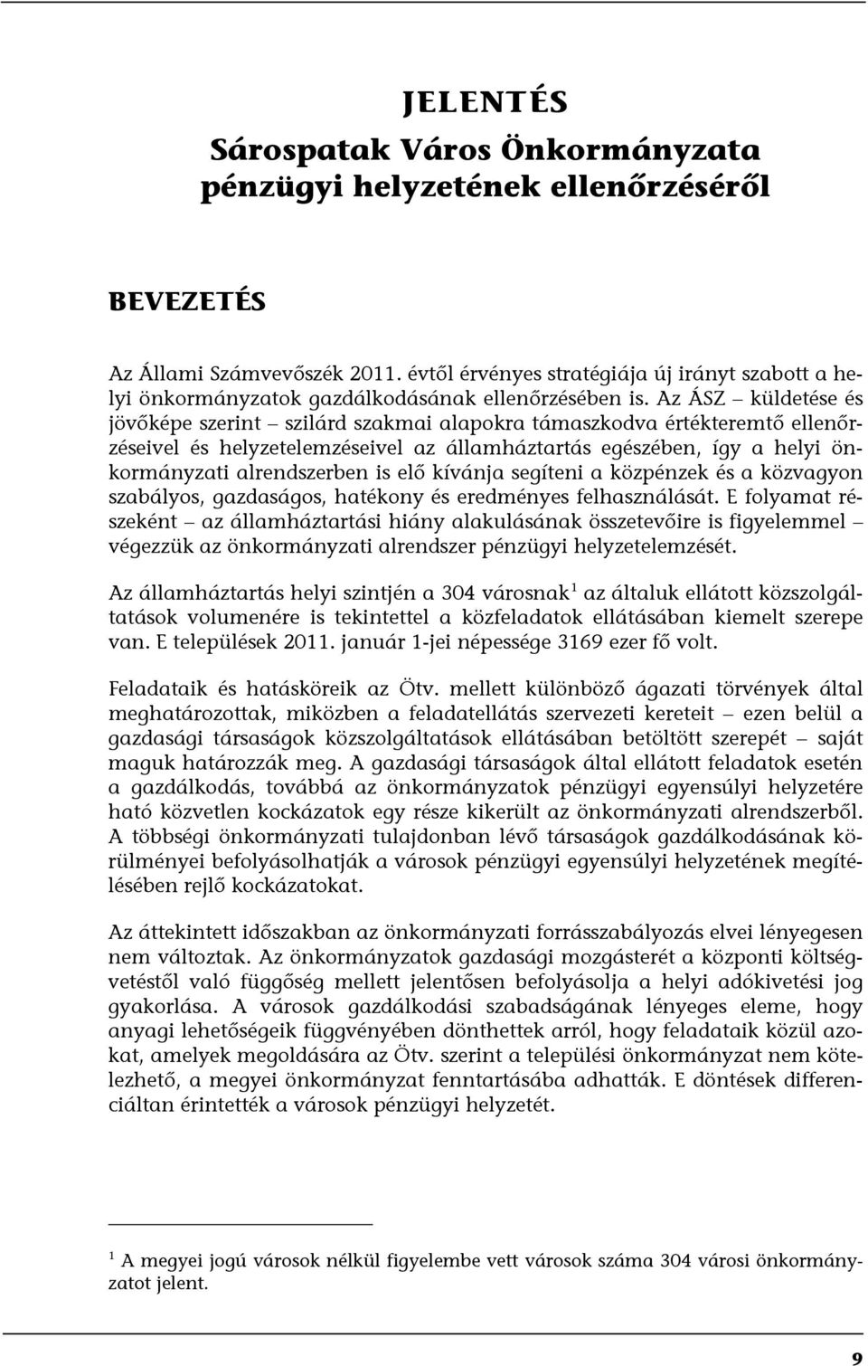 Az ÁSZ küldetése és jövőképe szerint szilárd szakmai alapokra támaszkodva értékteremtő ellenőrzéseivel és helyzetelemzéseivel az államháztartás egészében, így a helyi önkormányzati alrendszerben is