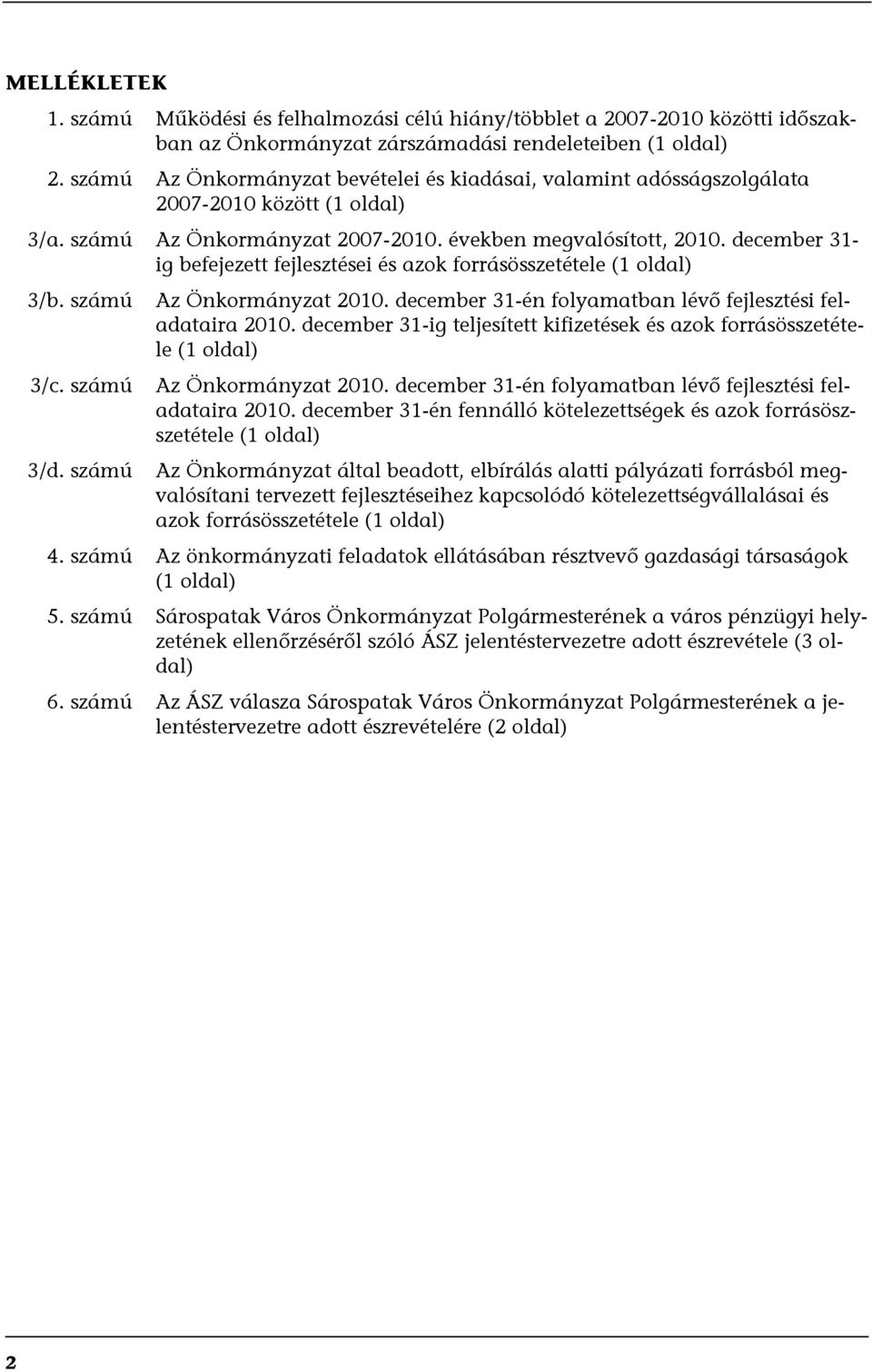 december 31- ig befejezett fejlesztései és azok forrásösszetétele (1 oldal) 3/b. számú 3/c. számú 3/d. számú Az Önkormányzat 2010. december 31-én folyamatban lévő fejlesztési feladataira 2010.