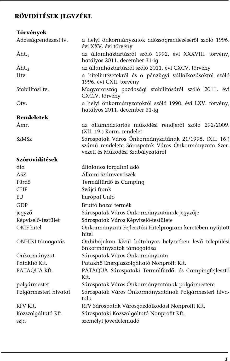 Magyarország gazdasági stabilitásáról szóló 2011. évi CXCIV. törvény Ötv. a helyi önkormányzatokról szóló 1990. évi LXV. törvény, hatályos 2011. december 31-ig Rendeletek Ámr.