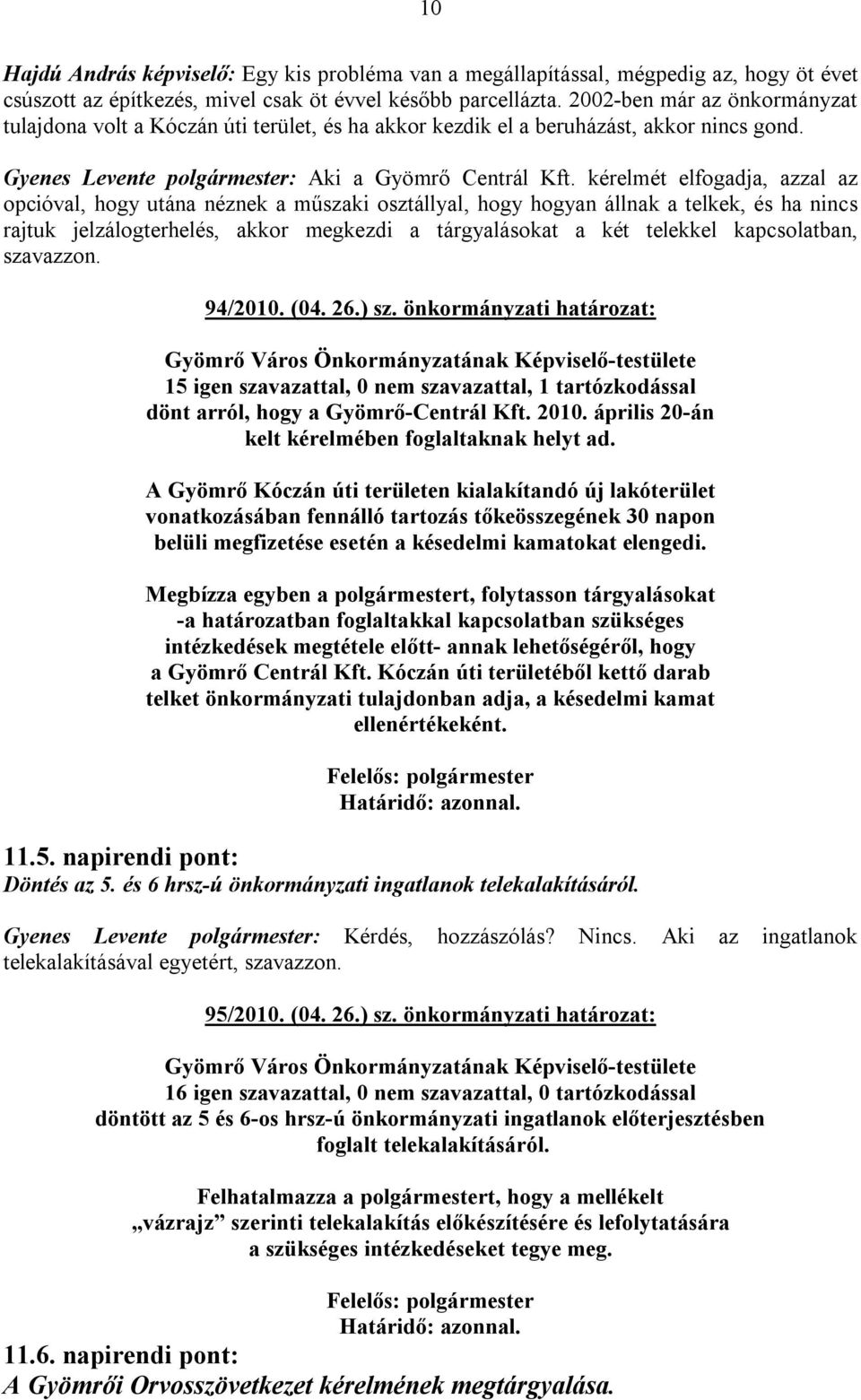 kérelmét elfogadja, azzal az opcióval, hogy utána néznek a műszaki osztállyal, hogy hogyan állnak a telkek, és ha nincs rajtuk jelzálogterhelés, akkor megkezdi a tárgyalásokat a két telekkel