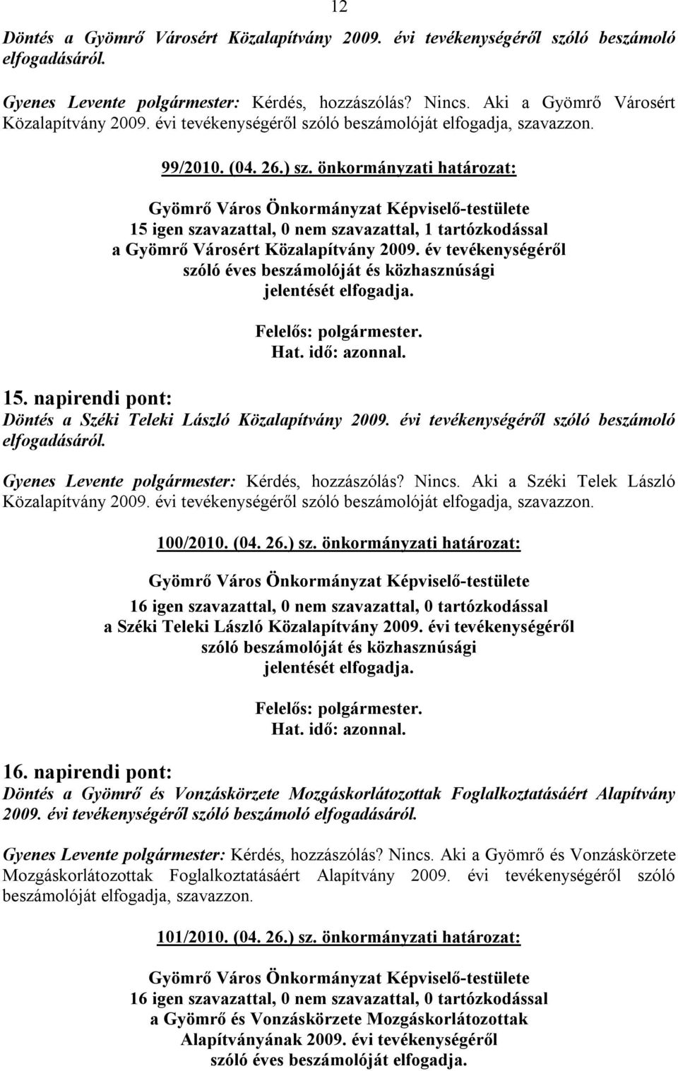 önkormányzati határozat: 15 igen szavazattal, 0 nem szavazattal, 1 tartózkodással a Gyömrő Városért Közalapítvány 2009.