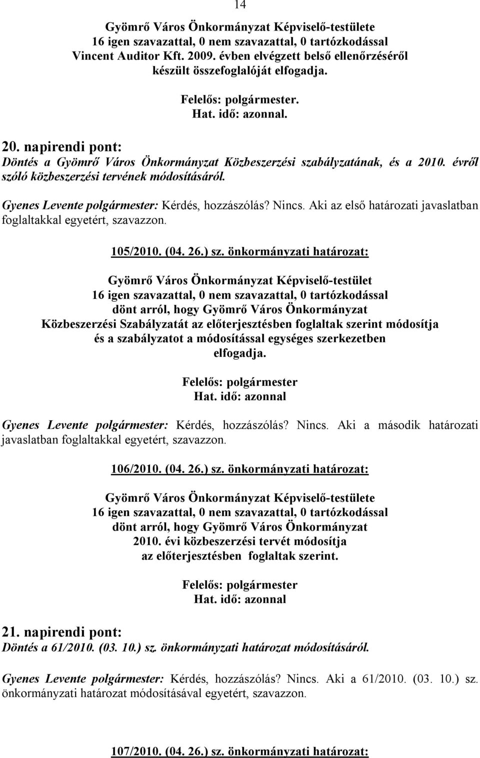 önkormányzati határozat: Gyömrő Város Önkormányzat Képviselő-testület dönt arról, hogy Gyömrő Város Önkormányzat Közbeszerzési Szabályzatát az előterjesztésben foglaltak szerint módosítja és a