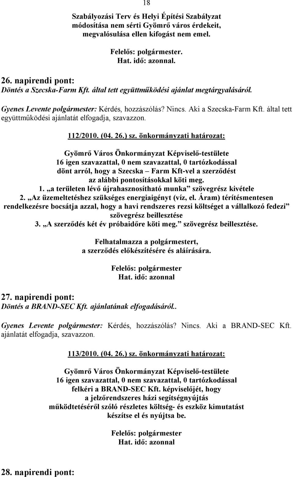 önkormányzati határozat: dönt arról, hogy a Szecska Farm Kft-vel a szerződést az alábbi pontosításokkal köti meg. 1. a területen lévő újrahasznosítható munka szövegrész kivétele 2.