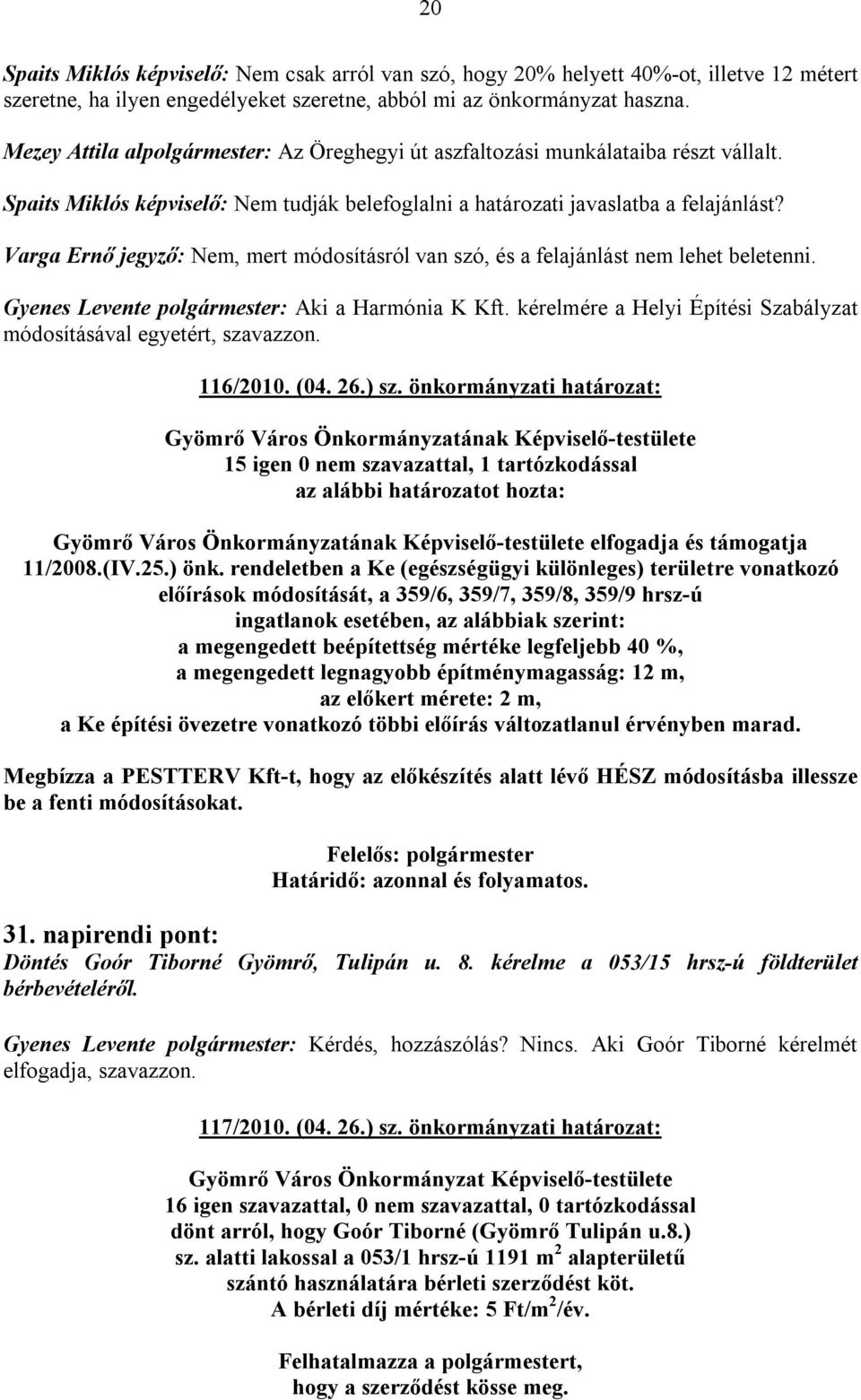 Varga Ernő jegyző: Nem, mert módosításról van szó, és a felajánlást nem lehet beletenni. Gyenes Levente polgármester: Aki a Harmónia K Kft.