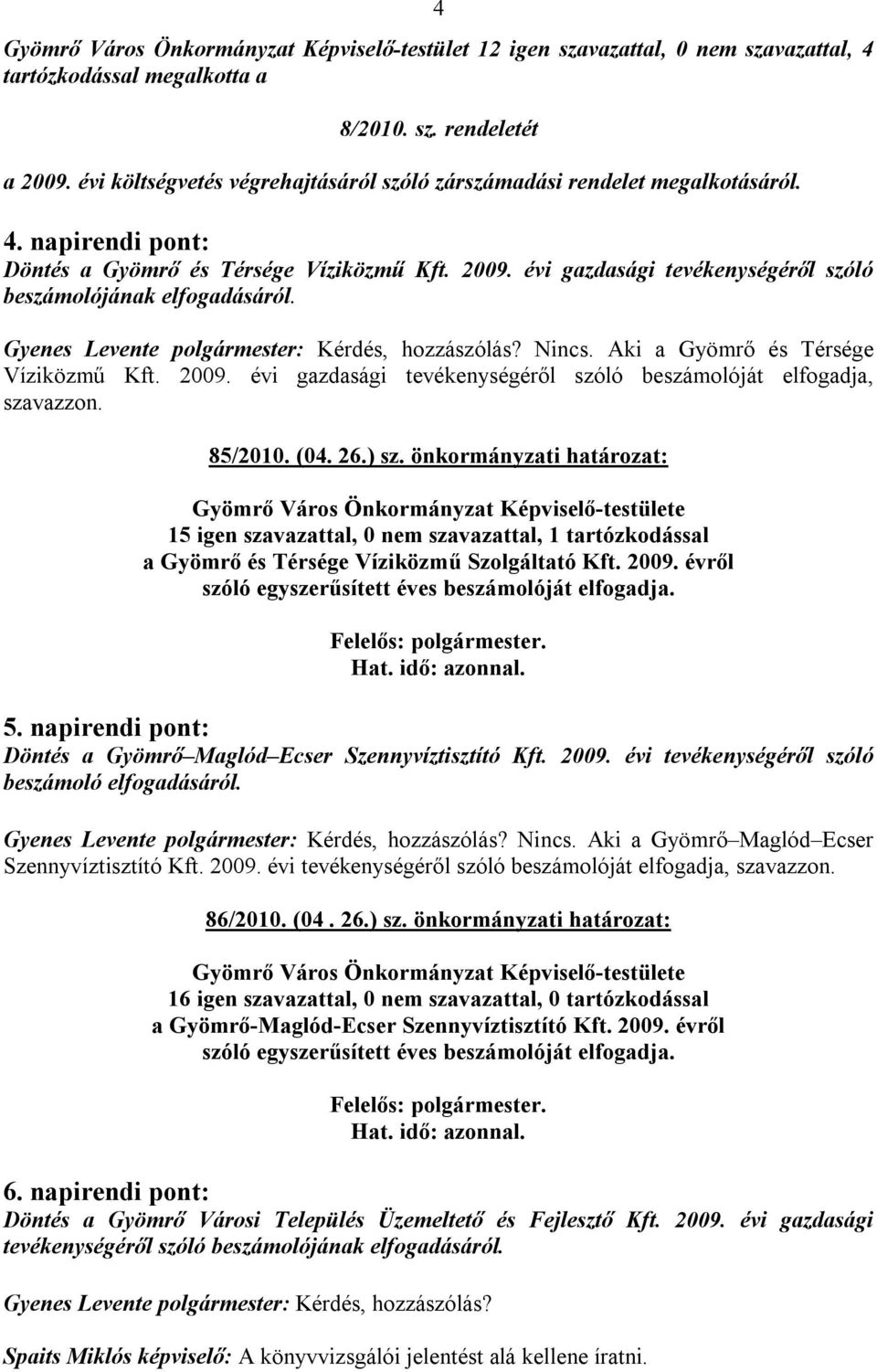 évi gazdasági tevékenységéről szóló beszámolójának elfogadásáról. Nincs. Aki a Gyömrő és Térsége Víziközmű Kft. 2009. évi gazdasági tevékenységéről szóló beszámolóját elfogadja, szavazzon. 85/2010.