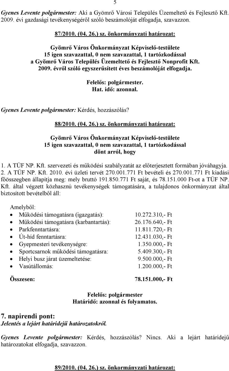 évről szóló egyszerűsített éves beszámolóját elfogadja. 88/2010. (04. 26.) sz. önkormányzati határozat: 15 igen szavazattal, 0 nem szavazattal, 1 tartózkodással dönt arról, hogy 1. A TÜF NP. Kft.