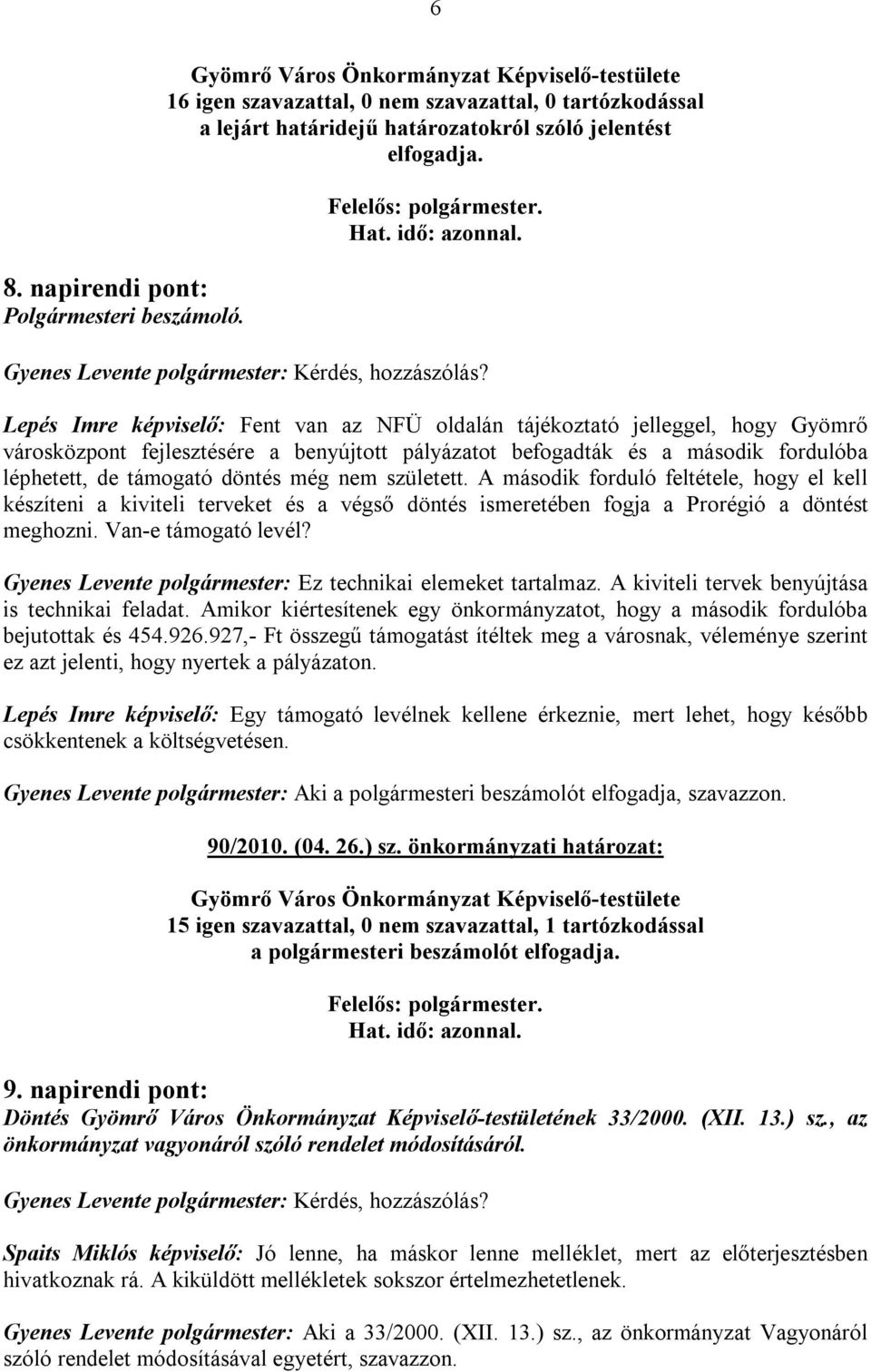 nem született. A második forduló feltétele, hogy el kell készíteni a kiviteli terveket és a végső döntés ismeretében fogja a Prorégió a döntést meghozni. Van-e támogató levél?