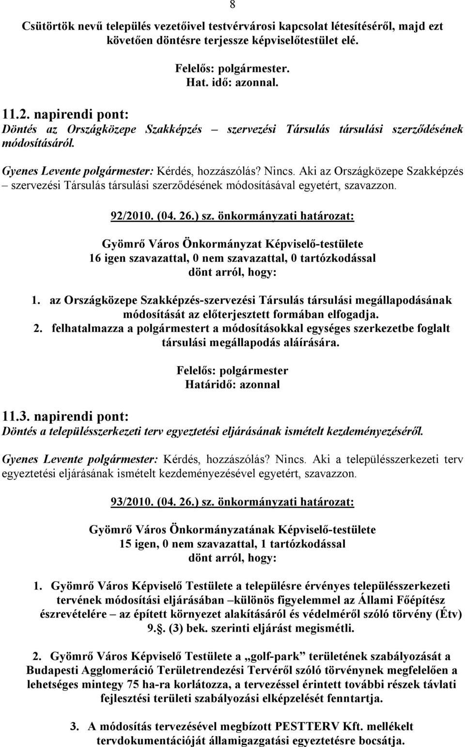 Aki az Országközepe Szakképzés szervezési Társulás társulási szerződésének módosításával egyetért, szavazzon. 92/2010. (04. 26.) sz. önkormányzati határozat: dönt arról, hogy: 1.