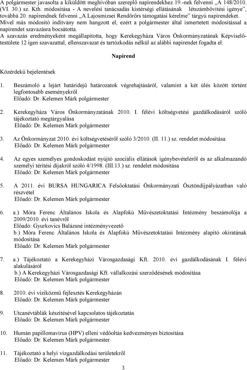 Mivel más módosító indítvány nem hangzott el, ezért a polgármester által ismertetett módosítással a napirendet szavazásra bocsátotta.