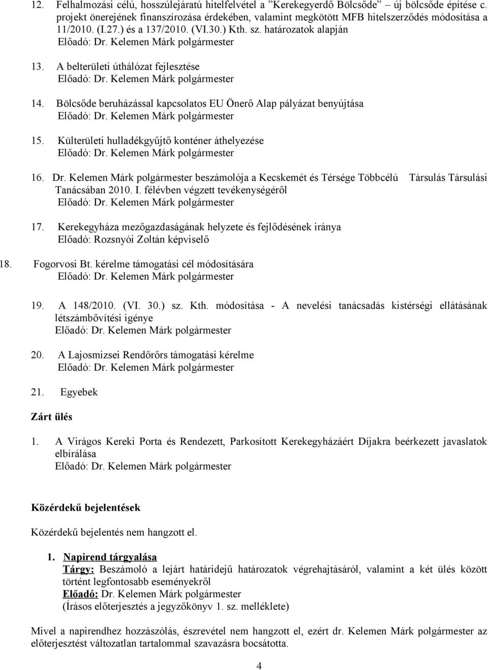 A belterületi úthálózat fejlesztése 14. Bölcsőde beruházással kapcsolatos EU Önerő Alap pályázat benyújtása 15. Külterületi hulladékgyűjtő konténer áthelyezése 16. Dr.