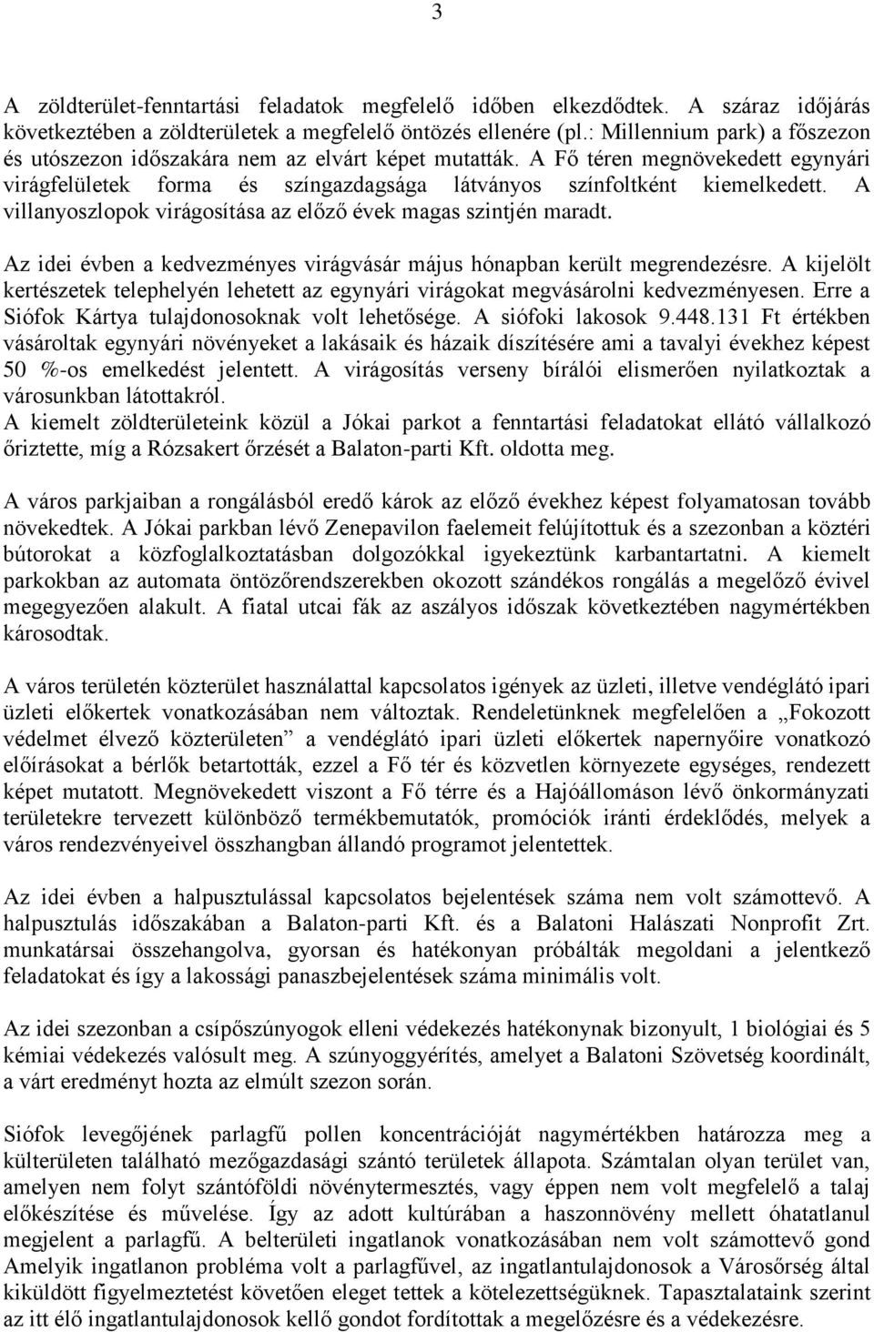 A villanyoszlopok virágosítása az előző évek magas szintjén maradt. Az idei évben a kedvezményes virágvásár május hónapban került megrendezésre.