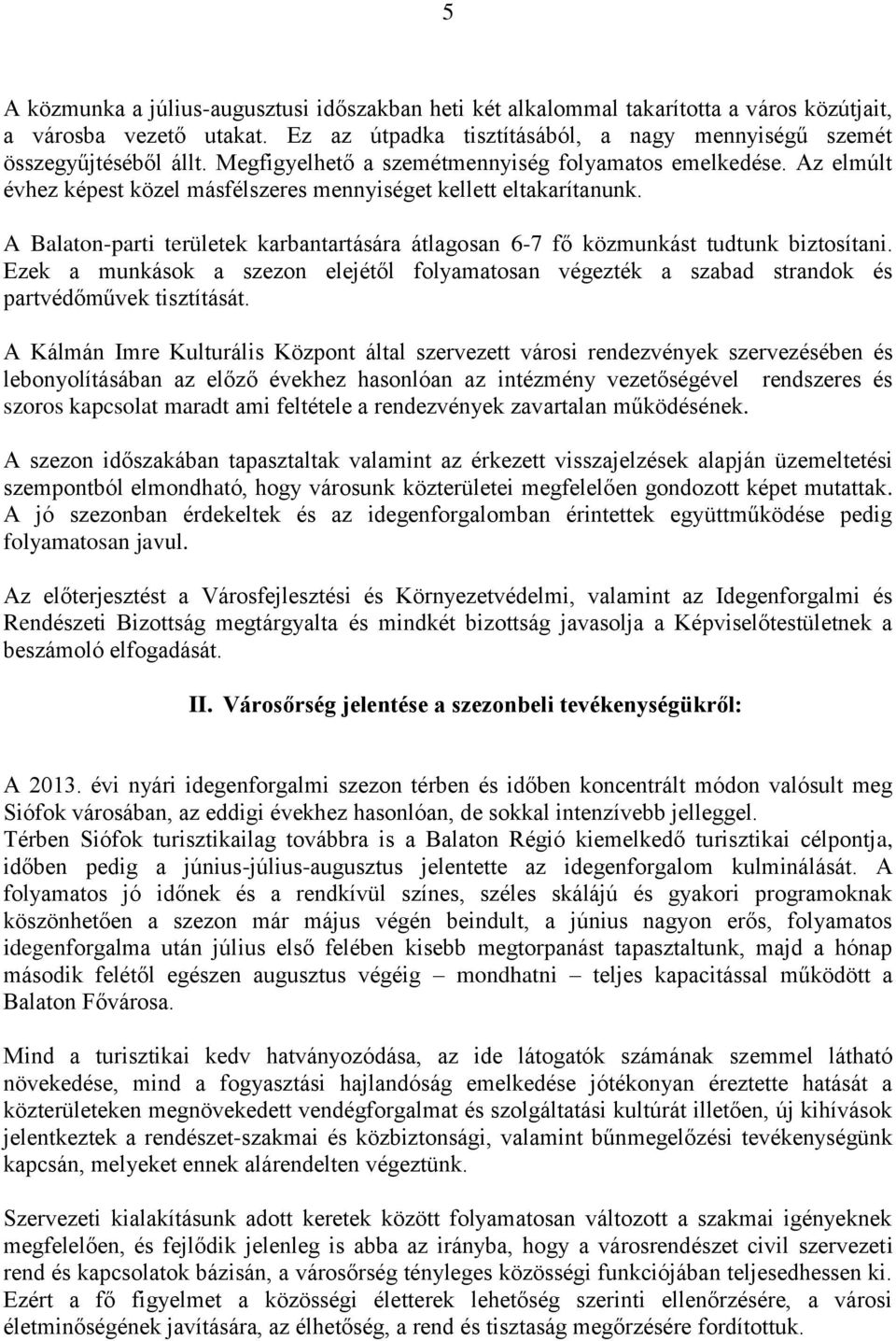 A Balaton-parti területek karbantartására átlagosan 6-7 fő közmunkást tudtunk biztosítani. Ezek a munkások a szezon elejétől folyamatosan végezték a szabad strandok és partvédőművek tisztítását.