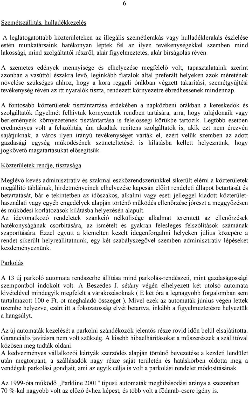 A szemetes edények mennyisége és elhelyezése megfelelő volt, tapasztalataink szerint azonban a vasúttól északra lévő, leginkább fiatalok által preferált helyeken azok méretének növelése szükséges