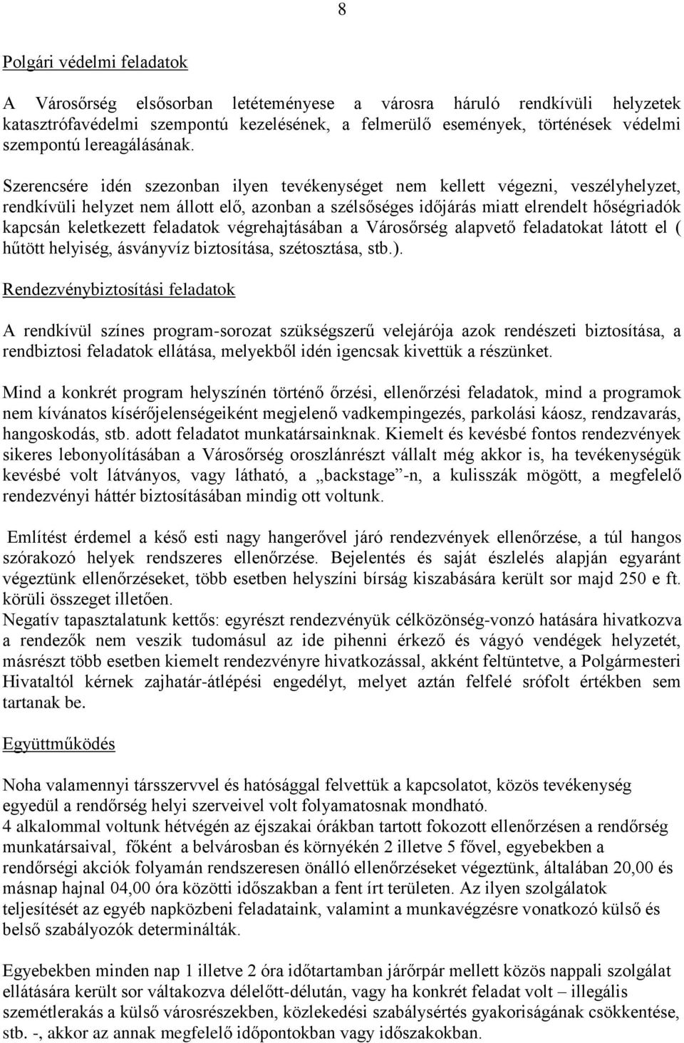 Szerencsére idén szezonban ilyen tevékenységet nem kellett végezni, veszélyhelyzet, rendkívüli helyzet nem állott elő, azonban a szélsőséges időjárás miatt elrendelt hőségriadók kapcsán keletkezett