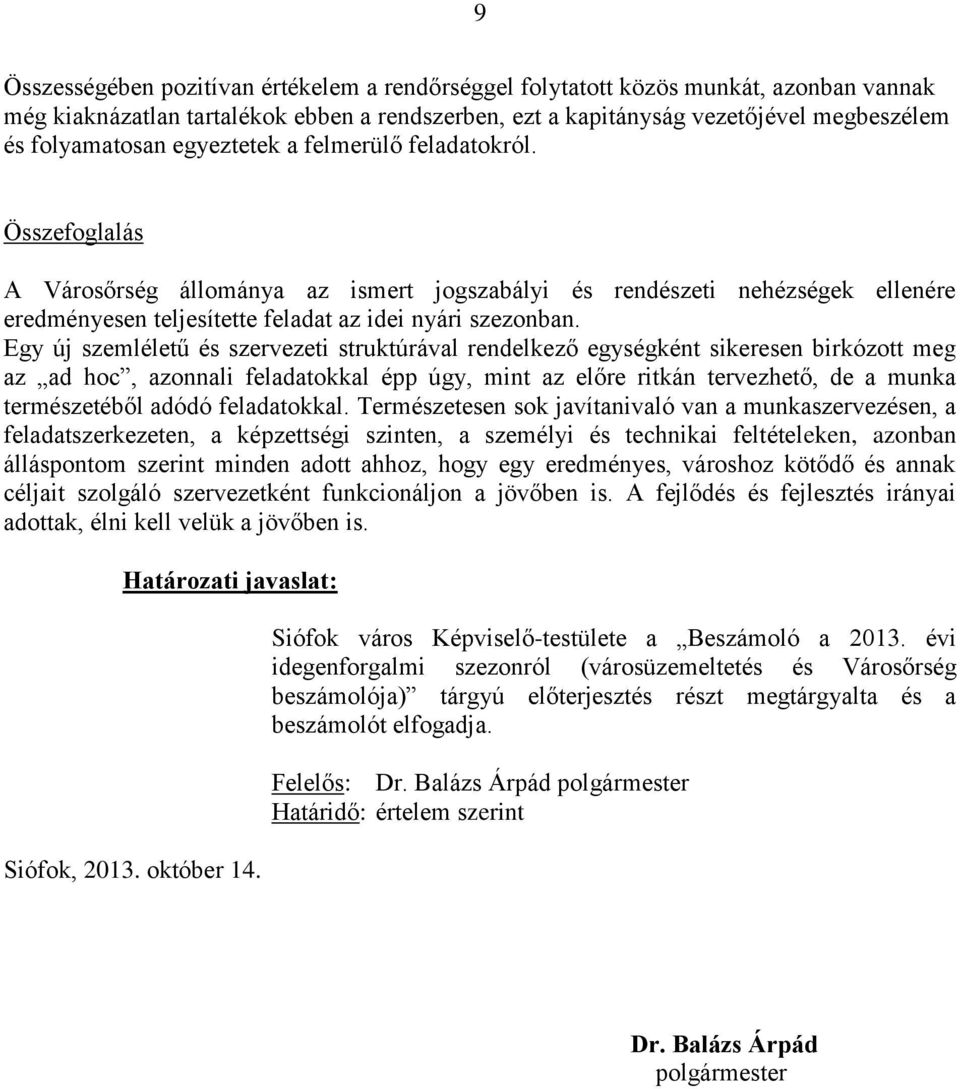 Egy új szemléletű és szervezeti struktúrával rendelkező egységként sikeresen birkózott meg az ad hoc, azonnali feladatokkal épp úgy, mint az előre ritkán tervezhető, de a munka természetéből adódó