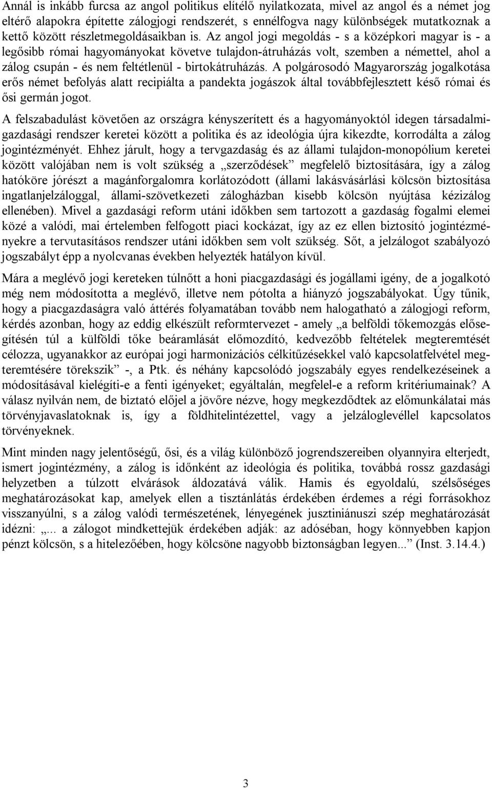 Az angol jogi megoldás - s a középkori magyar is - a legősibb római hagyományokat követve tulajdon-átruházás volt, szemben a némettel, ahol a zálog csupán - és nem feltétlenül - birtokátruházás.