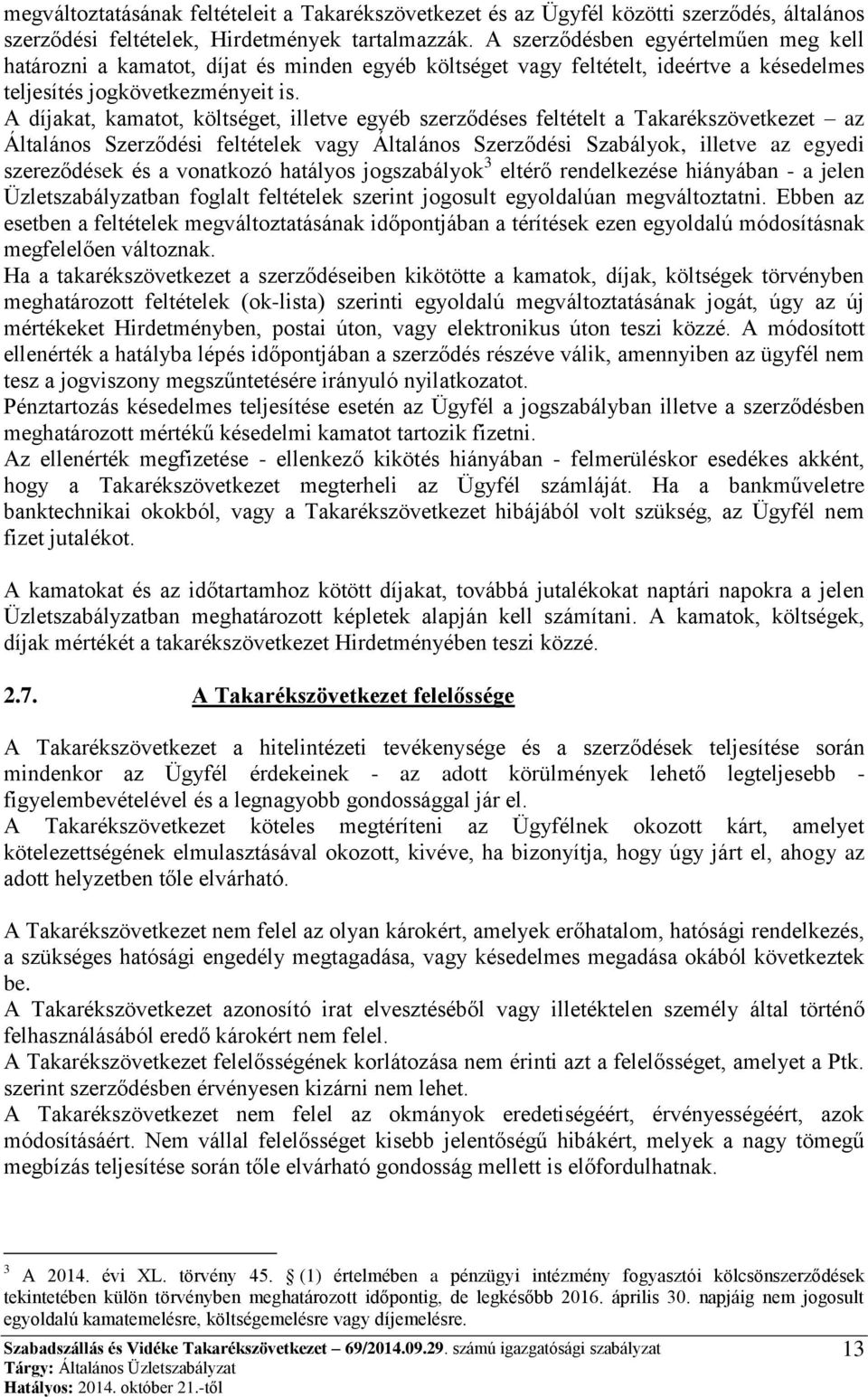 A díjakat, kamatot, költséget, illetve egyéb szerződéses feltételt a Takarékszövetkezet az Általános Szerződési feltételek vagy Általános Szerződési Szabályok, illetve az egyedi szereződések és a