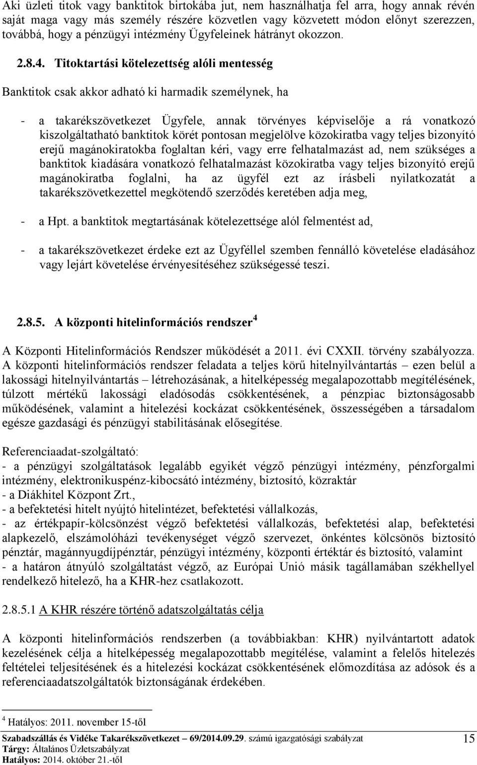 Titoktartási kötelezettség alóli mentesség Banktitok csak akkor adható ki harmadik személynek, ha - a takarékszövetkezet Ügyfele, annak törvényes képviselője a rá vonatkozó kiszolgáltatható banktitok