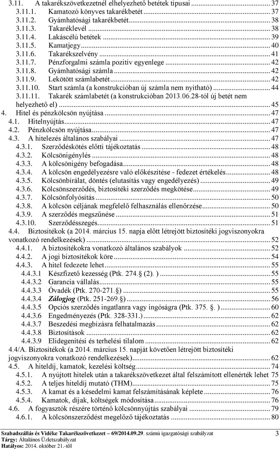 Start számla (a konstrukcióban új számla nem nyitható)... 44 3.11.11. Takarék számlabetét (a konstrukcióban 2013.06.28-tól új betét nem helyezhető el)... 45 4. Hitel és pénzkölcsön nyújtása... 47 4.1. Hitelnyújtás.