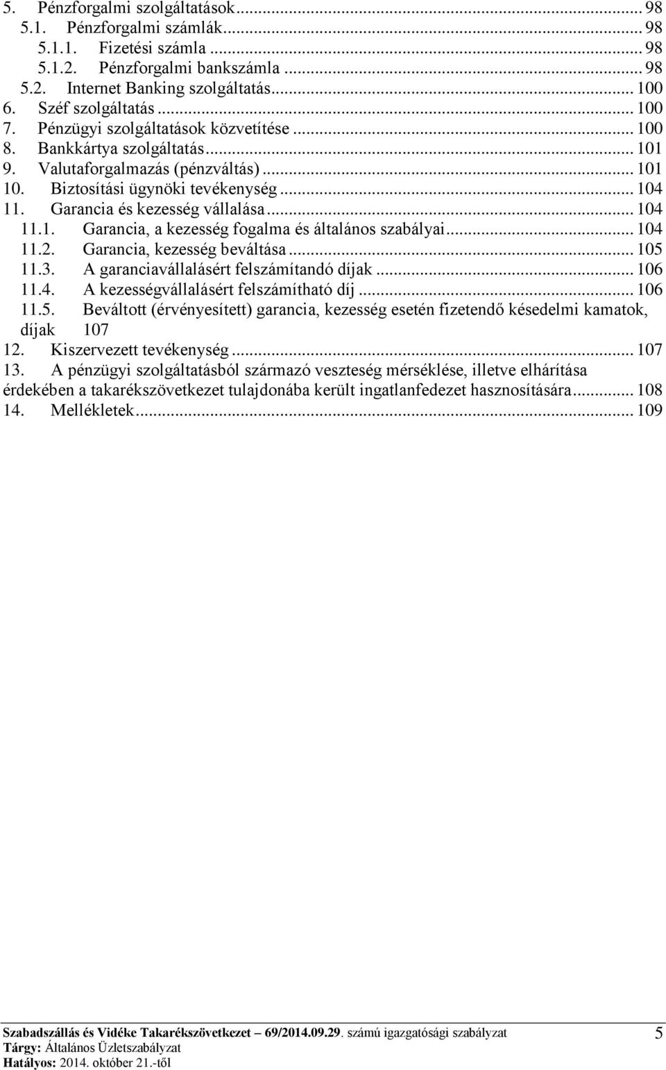 Garancia és kezesség vállalása... 104 11.1. Garancia, a kezesség fogalma és általános szabályai... 104 11.2. Garancia, kezesség beváltása... 105 11.3. A garanciavállalásért felszámítandó díjak.