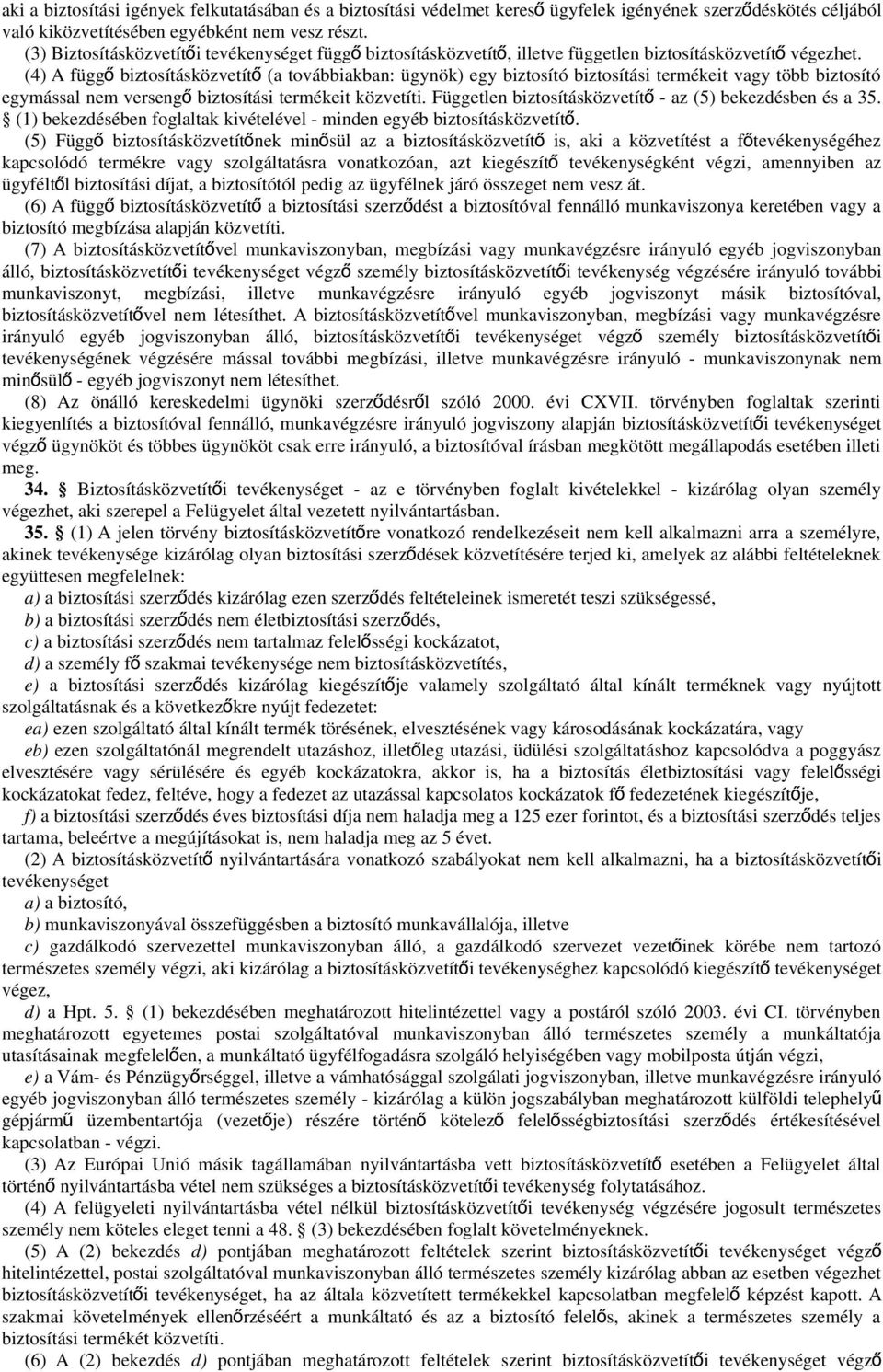 (4) A függ ő biztosításközvetít ő (a továbbiakban: ügynök) egy biztosító biztosítási termékeit vagy több biztosító egymással nem verseng ő biztosítási termékeit közvetíti.