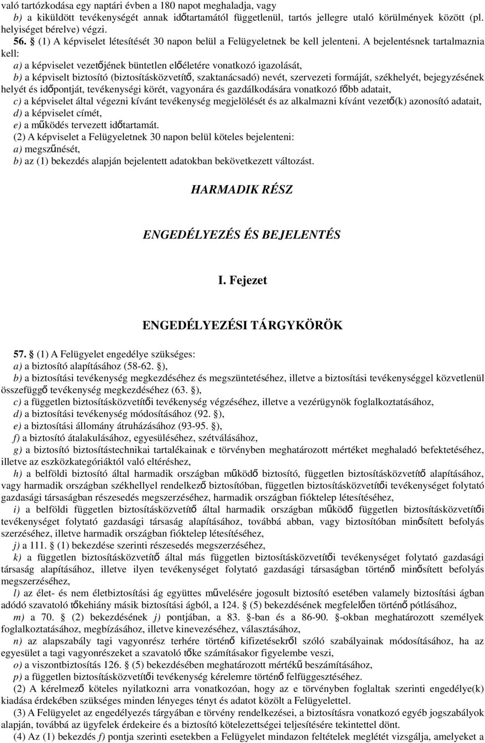 A bejelentésnek tartalmaznia kell: a) a képviselet vezetőjének büntetlen előéletére vonatkozó igazolását, b) a képviselt biztosító (biztosításközvetít ő, szaktanácsadó) nevét, szervezeti formáját,