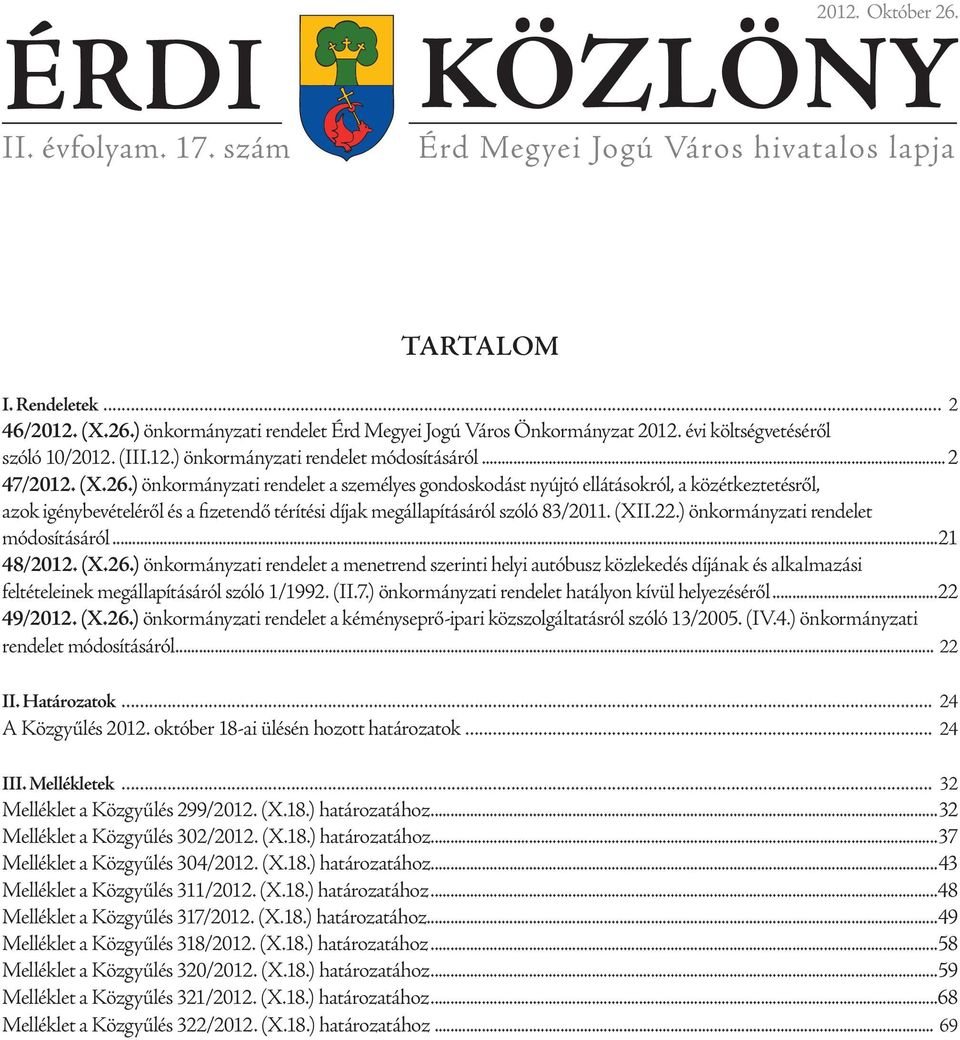 ) önkormányzati rendelet a személyes gondoskodást nyújtó ellátásokról, a közétkeztetésről, azok igénybevételéről és a fizetendő térítési díjak megállapításáról szóló 83/201 (XII.