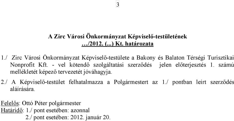 - vel kötendő szolgáltatási szerződés jelen előterjesztés 1. számú mellékletét képező tervezetét jóváhagyja. 2.