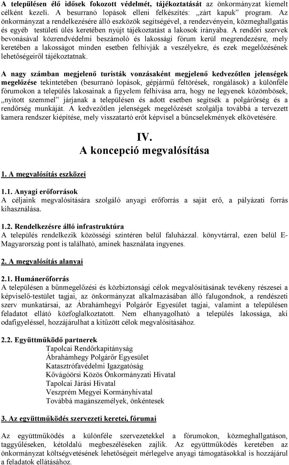 A rendőri szervek bevonásával közrendvédelmi beszámoló és lakossági fórum kerül megrendezésre, mely keretében a lakosságot minden esetben felhívják a veszélyekre, és ezek megelőzésének lehetőségeiről