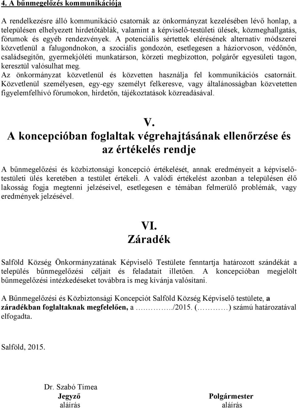 A potenciális sértettek elérésének alternatív módszerei közvetlenül a falugondnokon, a szociális gondozón, esetlegesen a háziorvoson, védőnőn, családsegítőn, gyermekjóléti munkatárson, körzeti