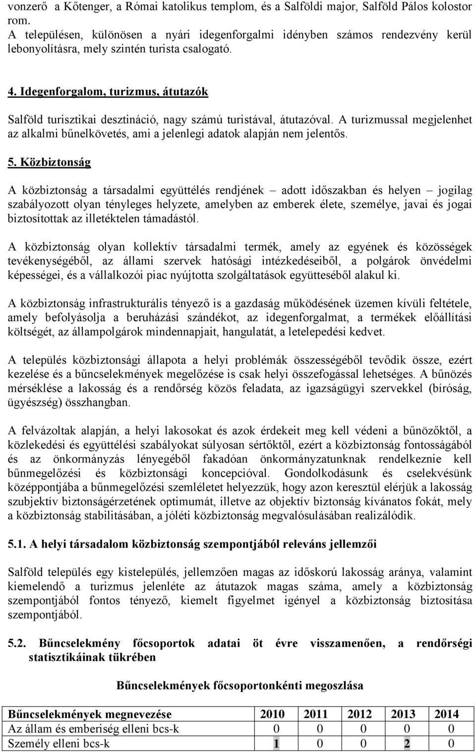 Idegenforgalom, turizmus, átutazók Salföld turisztikai desztináció, nagy számú turistával, átutazóval. A turizmussal megjelenhet az alkalmi bűnelkövetés, ami a jelenlegi adatok alapján nem jelentős.