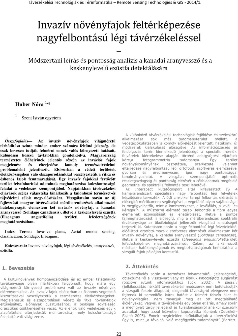 hosszú távlatokban gondolkodva. Magyarország természetes élőhelyinek jelentős részén az inváziós fajok megjelenése és elterjedése komoly természetvédelmi problémaként jelentkezik.