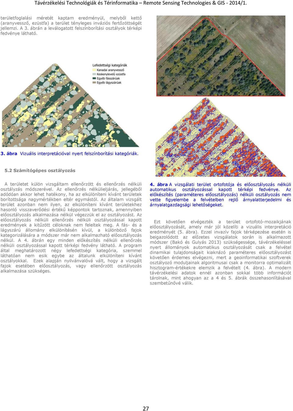 2 Számítógépes osztályozás A területet külön vizsgáltam ellenőrzött és ellenőrzés nélküli osztályzás módszerével.