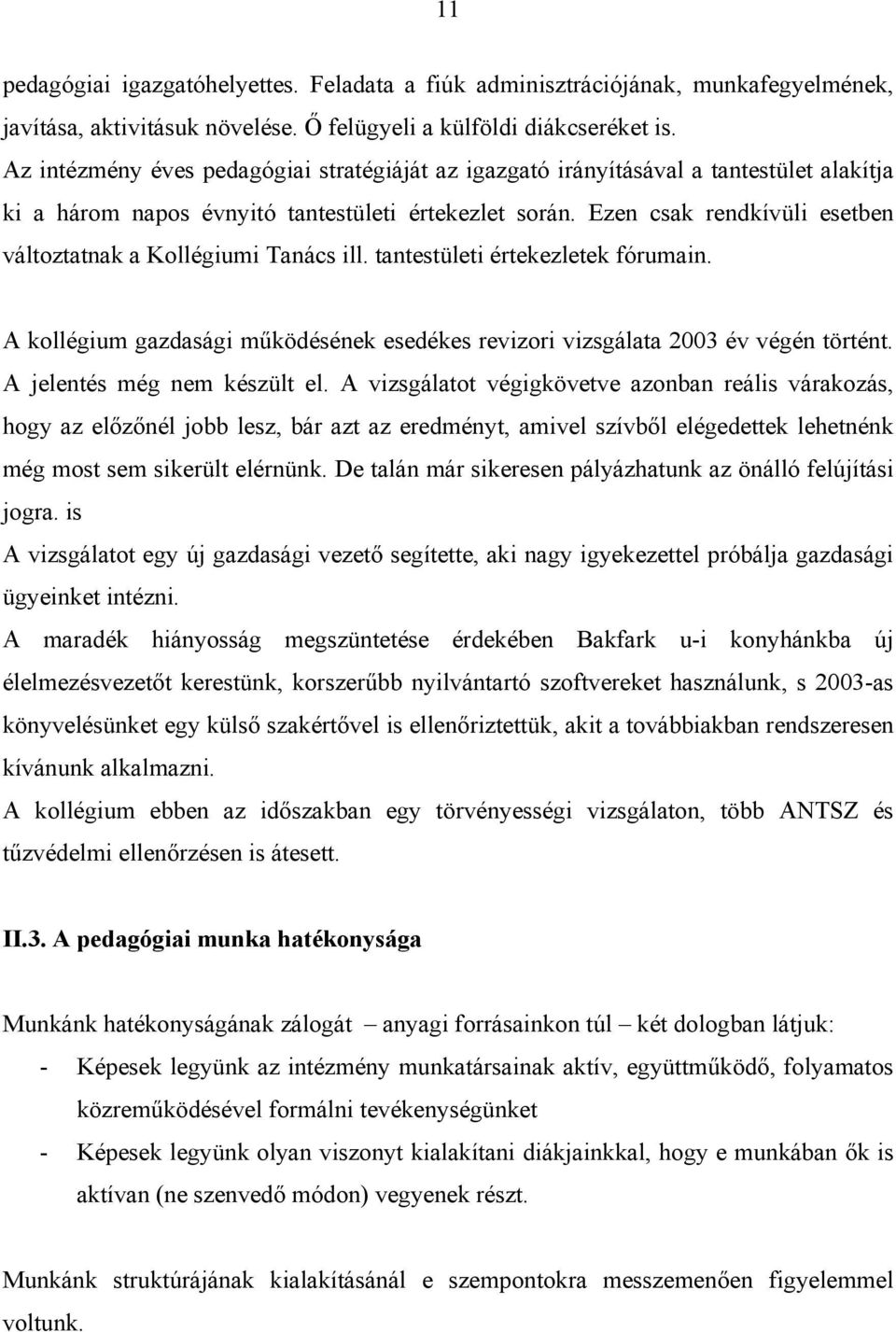 Ezen csak rendkívüli esetben változtatnak a Kollégiumi Tanács ill. tantestületi értekezletek fórumain. A kollégium gazdasági működésének esedékes revizori vizsgálata 2003 év végén történt.