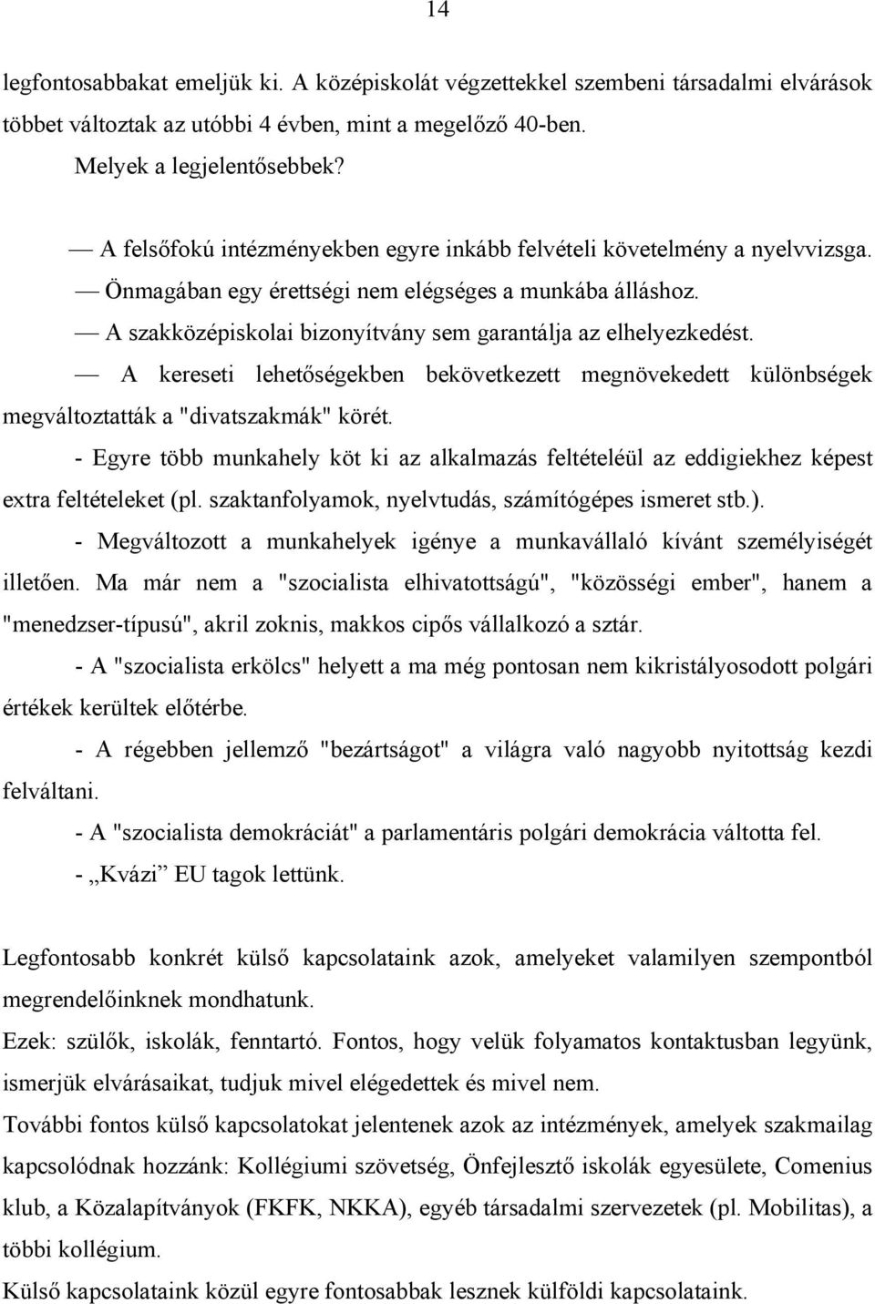 A kereseti lehetőségekben bekövetkezett megnövekedett különbségek megváltoztatták a "divatszakmák" körét.