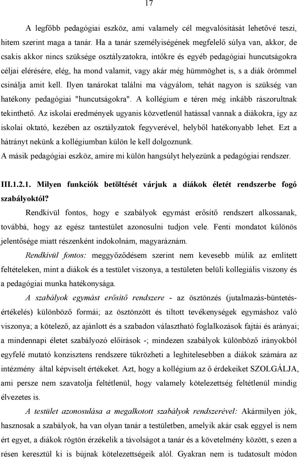 hümmöghet is, s a diák örömmel csinálja amit kell. Ilyen tanárokat találni ma vágyálom, tehát nagyon is szükség van hatékony pedagógiai "huncutságokra".