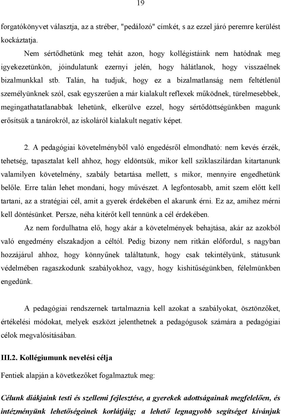 Talán, ha tudjuk, hogy ez a bizalmatlanság nem feltétlenül személyünknek szól, csak egyszerűen a már kialakult reflexek működnek, türelmesebbek, megingathatatlanabbak lehetünk, elkerülve ezzel, hogy