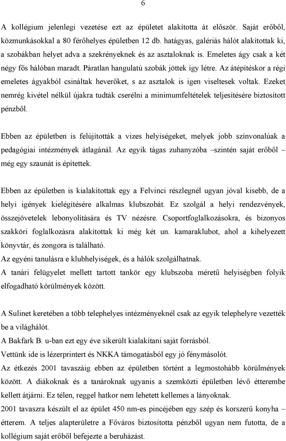 Az átépítéskor a régi emeletes ágyakból csináltak heverőket, s az asztalok is igen viseltesek voltak.