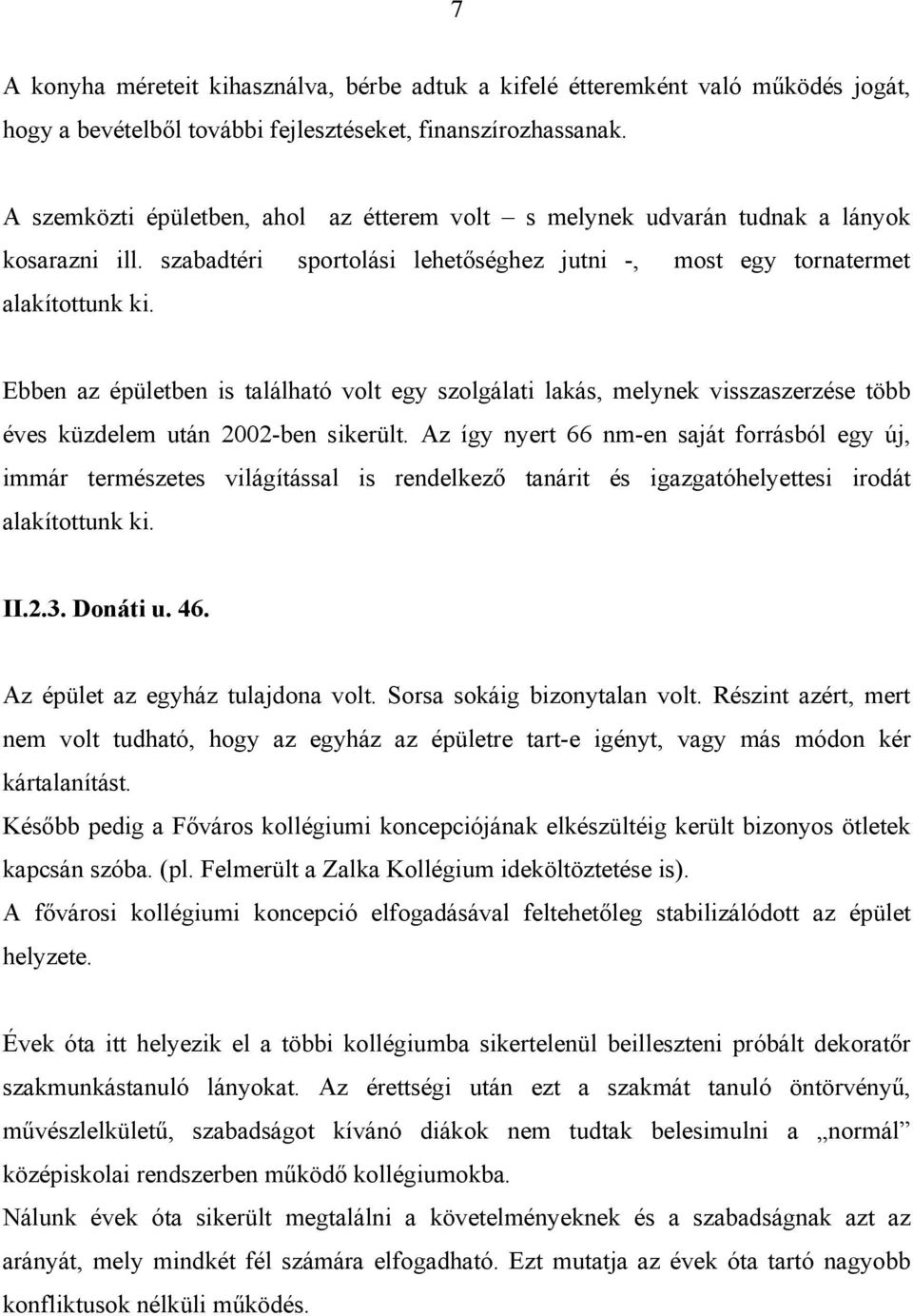 Ebben az épületben is található volt egy szolgálati lakás, melynek visszaszerzése több éves küzdelem után 2002-ben sikerült.