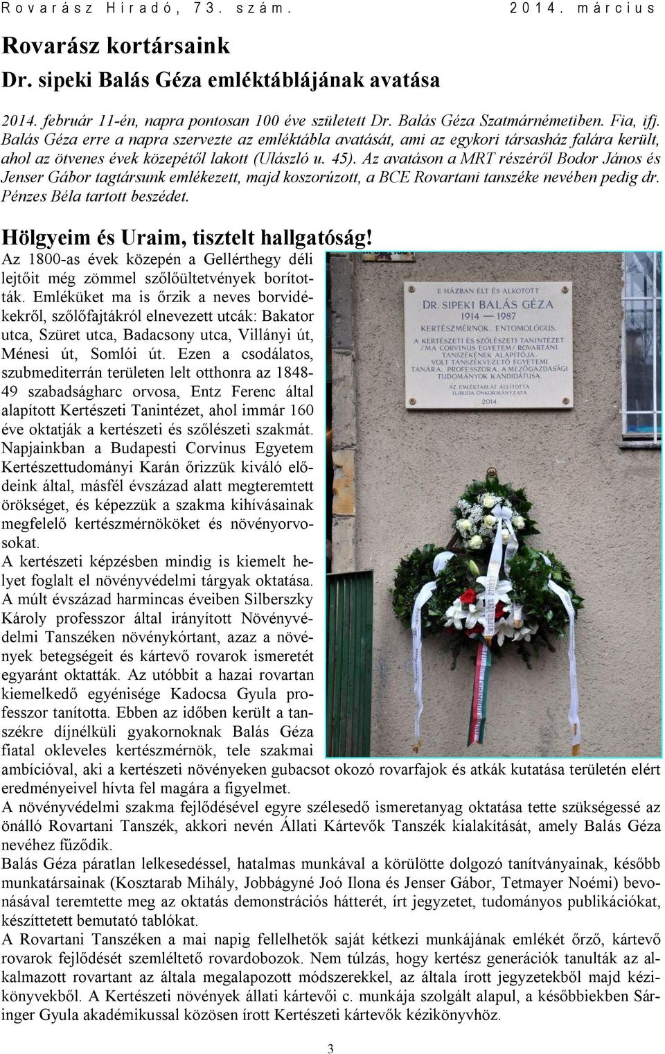 Az avatáson a MRT részéről Bodor János és Jenser Gábor tagtársunk emlékezett, majd koszorúzott, a BCE Rovartani tanszéke nevében pedig dr. Pénzes Béla tartott beszédet.