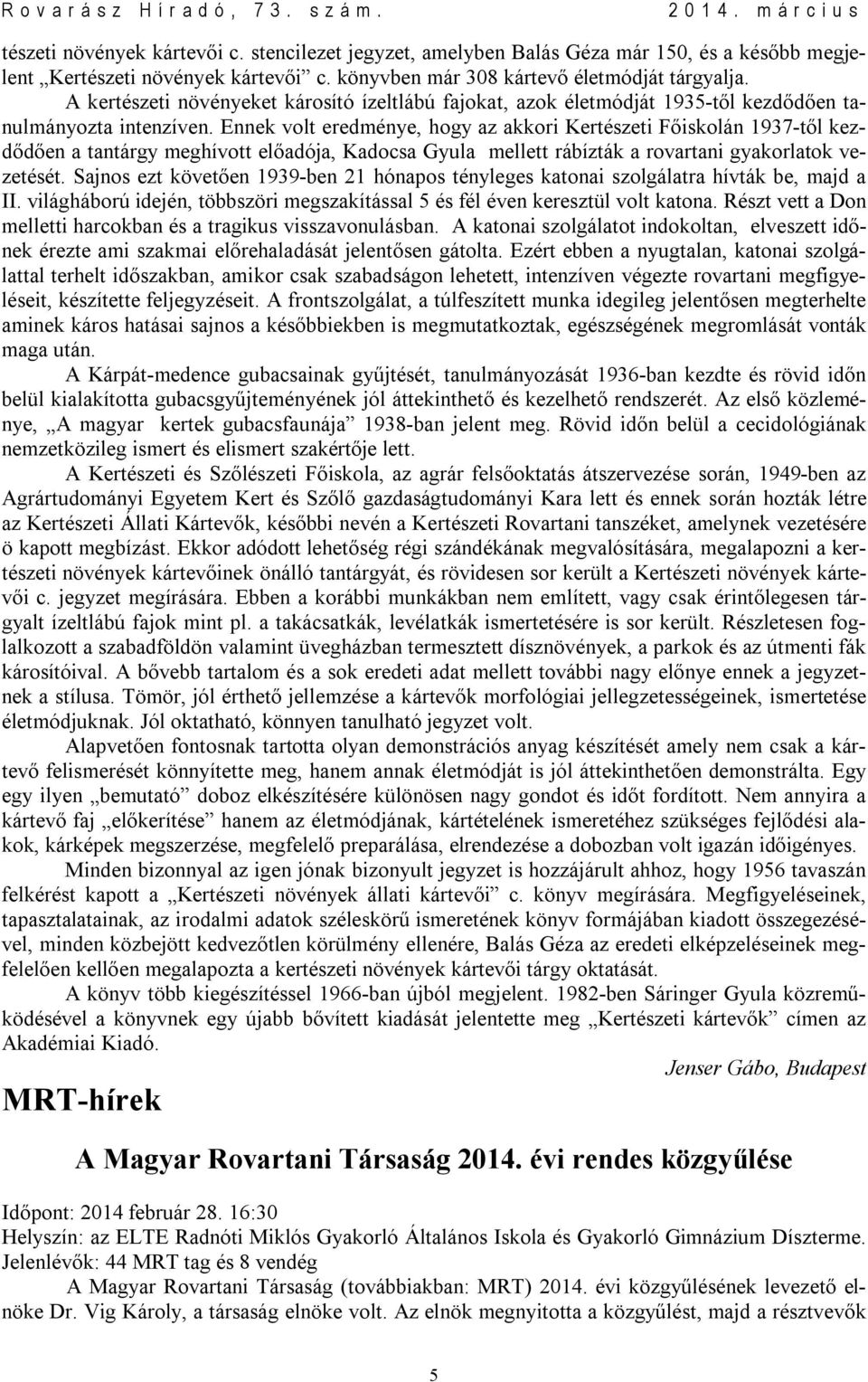 Ennek volt eredménye, hogy az akkori Kertészeti Főiskolán 1937-től kezdődően a tantárgy meghívott előadója, Kadocsa Gyula mellett rábízták a rovartani gyakorlatok vezetését.