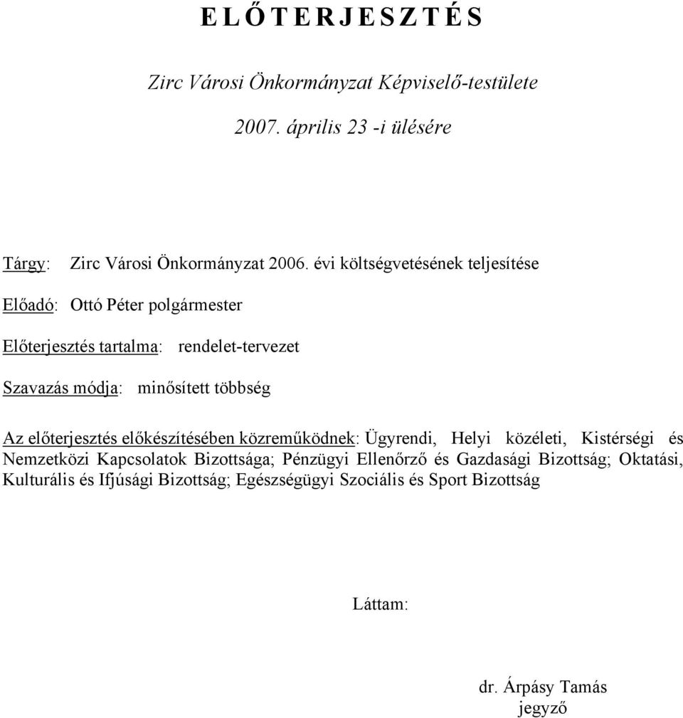 többség Az előterjesztés előkészítésében közreműködnek: Ügyrendi, Helyi közéleti, Kistérségi és Nemzetközi Kapcsolatok Bizottsága;