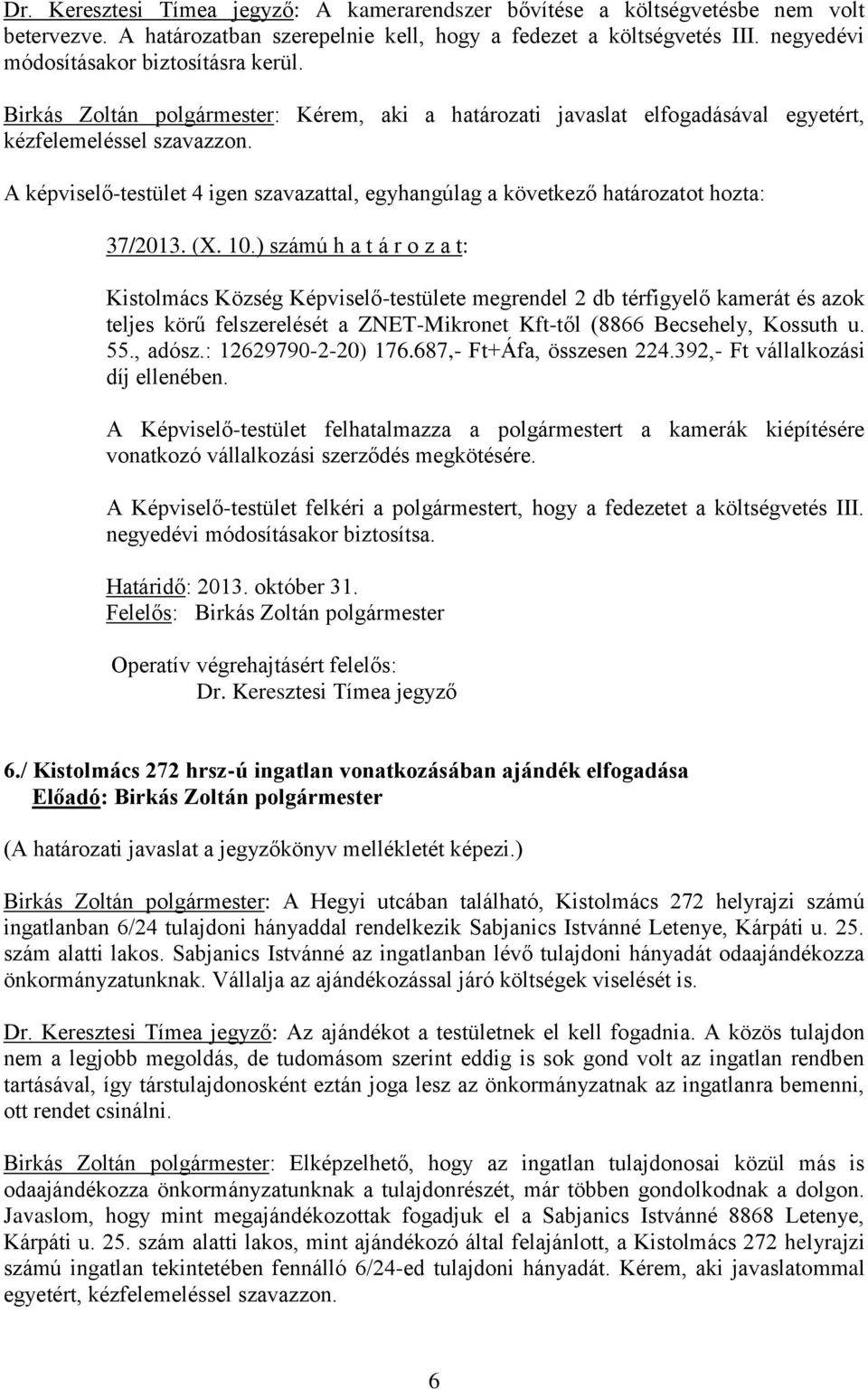 ) számú h a t á r o z a t: Kistolmács Község Képviselő-testülete megrendel 2 db térfigyelő kamerát és azok teljes körű felszerelését a ZNET-Mikronet Kft-től (8866 Becsehely, Kossuth u. 55., adósz.