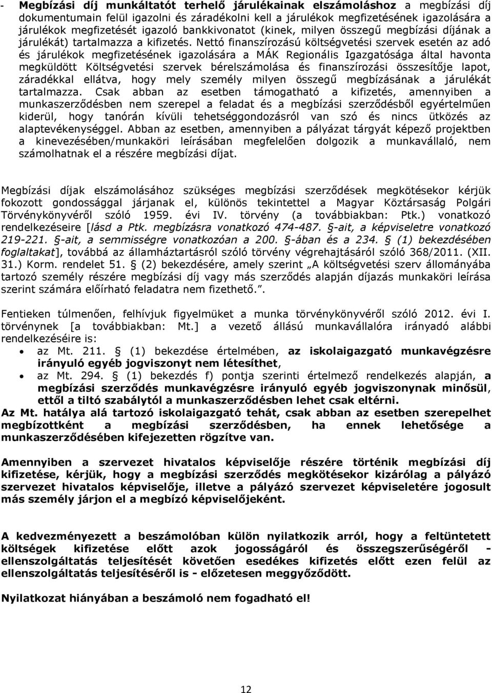 Nettó finanszírozású költségvetési szervek esetén az adó és járulékok megfizetésének igazolására a MÁK Regionális Igazgatósága által havonta megküldött Költségvetési szervek bérelszámolása és