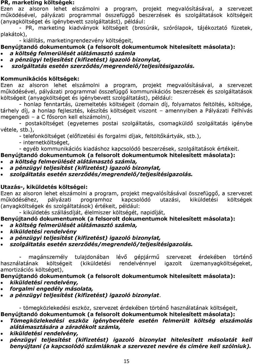 költség felmerülését alátámasztó számla a pénzügyi teljesítést (kifizetést) igazoló bizonylat, szolgáltatás esetén szerződés/megrendelő/teljesítésigazolás.